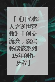 《开心超人之逆世营救》主创交流会，嘉宾畅谈该系列15年创作历程