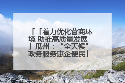 「着力优化营商环境 助推高质量发展」瓜州：“全天候”政务服务惠企便民