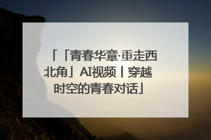 「青春华章·重走西北角」AI视频丨穿越时空的青春对话