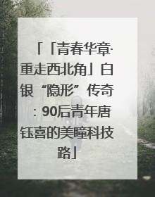 「青春华章·重走西北角」白银“隐形”传奇：90后青年唐钰喜的美瞳科技路