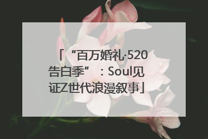 “百万婚礼·520告白季”:Soul见证Z世代浪漫叙事