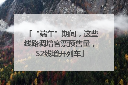 “端午”期间，这些线路调增客票预售量，S2线增开列车