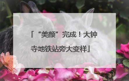 “美颜”完成！大钟寺地铁站旁大变样