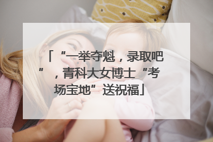 “一举夺魁，录取吧”，青科大女博士“考场宝地”送祝福
