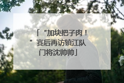 “加块把子肉！”赛后再访镇江队门将沈帅帅