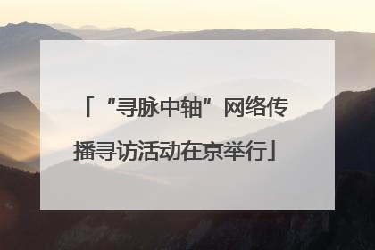 “寻脉中轴”网络传播寻访活动在京举行
