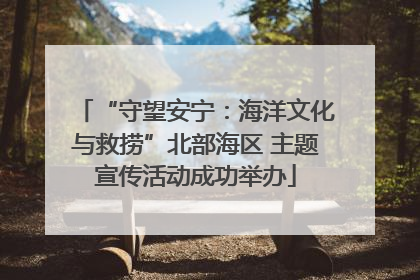 “守望安宁：海洋文化与救捞”北部海区 主题宣传活动成功举办