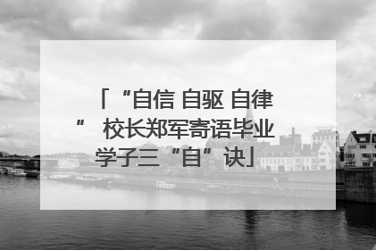 “自信 自驱 自律” 校长郑军寄语毕业学子三“自”诀