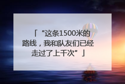 “这条1500米的路线，我和队友们已经走过了上千次”