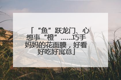 “鱼”跃龙门、心想事“橙”……巧手妈妈的花面膜，好看好吃好寓意