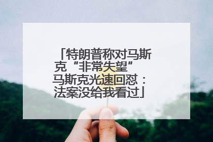 特朗普称对马斯克“非常失望” 马斯克光速回怼：法案没给我看过