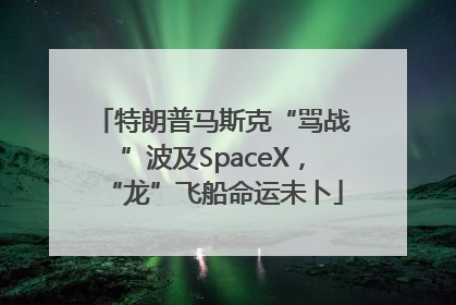 特朗普马斯克“骂战”波及SpaceX，“龙”飞船命运未卜