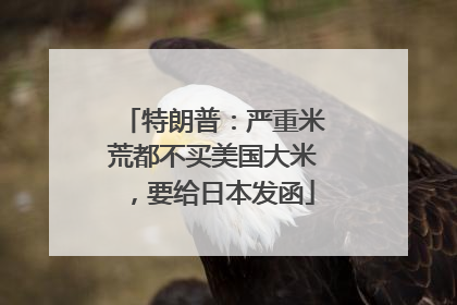 特朗普：严重米荒都不买美国大米，要给日本发函
