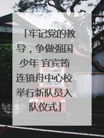 牢记党的教导，争做强国少年 宜宾筠连镇舟中心校举行新队员入队仪式