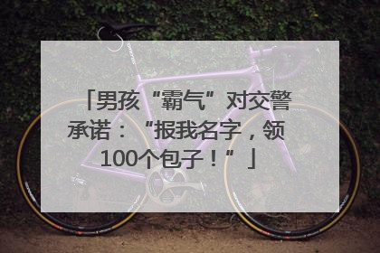 男孩“霸气”对交警承诺：“报我名字，领100个包子！”