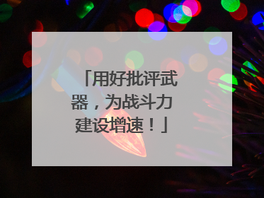 用好批评武器，为战斗力建设增速！