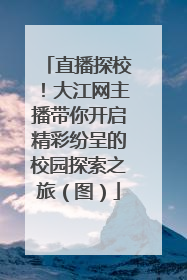 直播探校！大江网主播带你开启精彩纷呈的校园探索之旅（图）