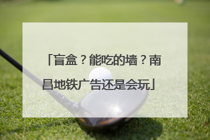 盲盒？能吃的墙？南昌地铁广告还是会玩