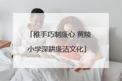 稚手巧制廉心 黄陵小学深耕廉洁文化