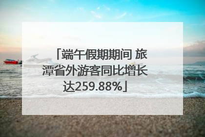 端午假期期间 旅潭省外游客同比增长达259.88%