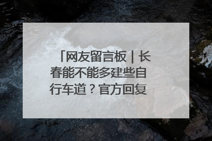 网友留言板｜长春能不能多建些自行车道？官方回复：在建了在建了