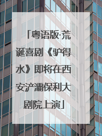 粤语版·荒诞喜剧《驴得水》即将在西安浐灞保利大剧院上演