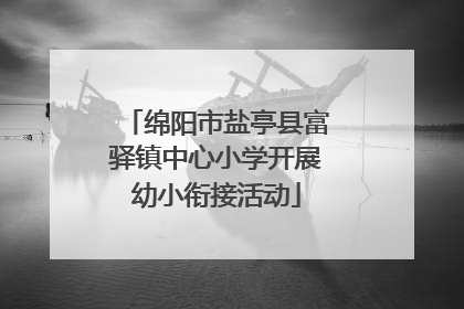 绵阳市盐亭县富驿镇中心小学开展幼小衔接活动