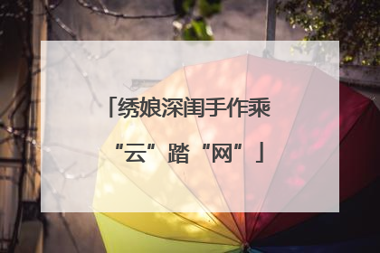绣娘深闺手作乘“云”踏“网”