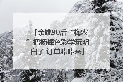 余姚90后“梅农”把杨梅色彩学玩明白了 订单咔咔来