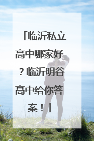 临沂私立高中哪家好？临沂明谷高中给你答案！