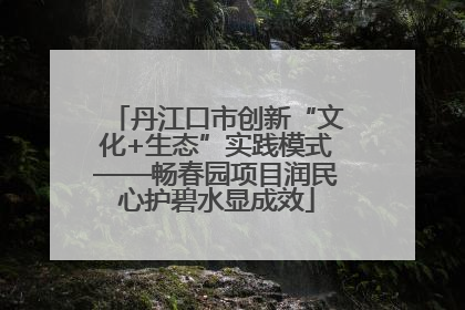 丹江口市创新“文化+生态”实践模式——畅春园项目润民心护碧水显成效