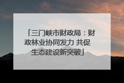 三门峡市财政局：财政林业协同发力 共促生态建设新突破