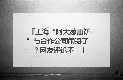 上海“阿大葱油饼”与合作公司闹掰了？网友评论不一