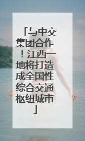 与中交集团合作！江西一地将打造成全国性综合交通枢纽城市