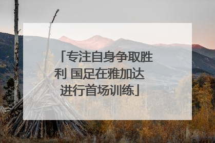 专注自身争取胜利 国足在雅加达进行首场训练