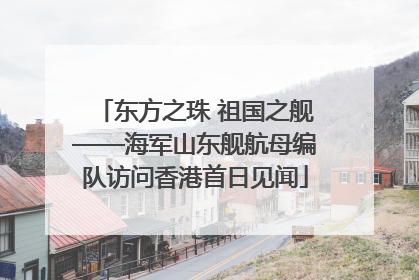 东方之珠 祖国之舰——海军山东舰航母编队访问香港首日见闻