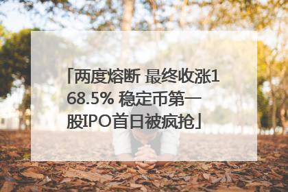 两度熔断 最终收涨168.5% 稳定币第一股IPO首日被疯抢