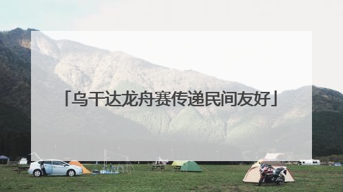 乌干达龙舟赛传递民间友好