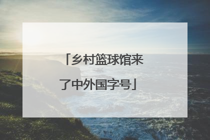 乡村篮球馆来了中外国字号