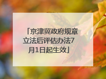 京津冀政府规章立法后评估办法7月1日起生效