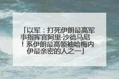 以军：打死伊朗最高军事指挥官阿里·沙德马尼！系伊朗最高领袖哈梅内伊最亲密的人之一