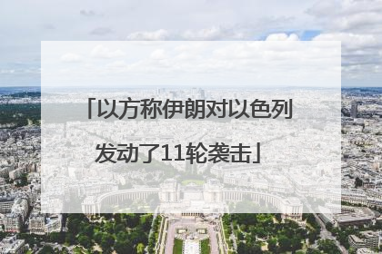 以方称伊朗对以色列发动了11轮袭击