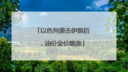 以色列袭击伊朗后，油价金价跳涨