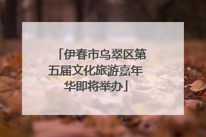 伊春市乌翠区第五届文化旅游嘉年华即将举办