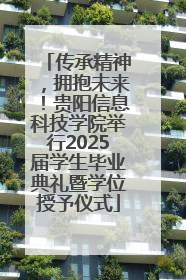 传承精神，拥抱未来！贵阳信息科技学院举行2025届学生毕业典礼暨学位授予仪式