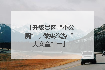 升级景区“小公厕”，做实旅游“大文章”→