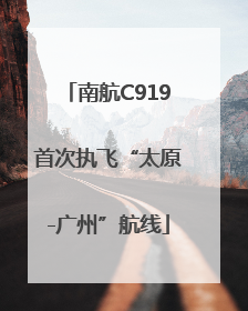 南航C919首次执飞“太原-广州”航线