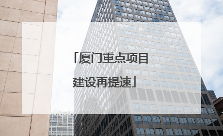 厦门重点项目建设再提速
