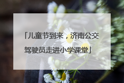 儿童节到来，济南公交驾驶员走进小学课堂