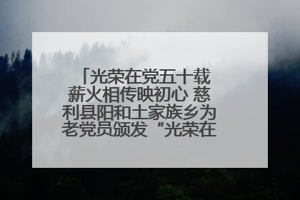 光荣在党五十载 薪火相传映初心 慈利县阳和土家族乡为老党员颁发“光荣在党50年”纪念章